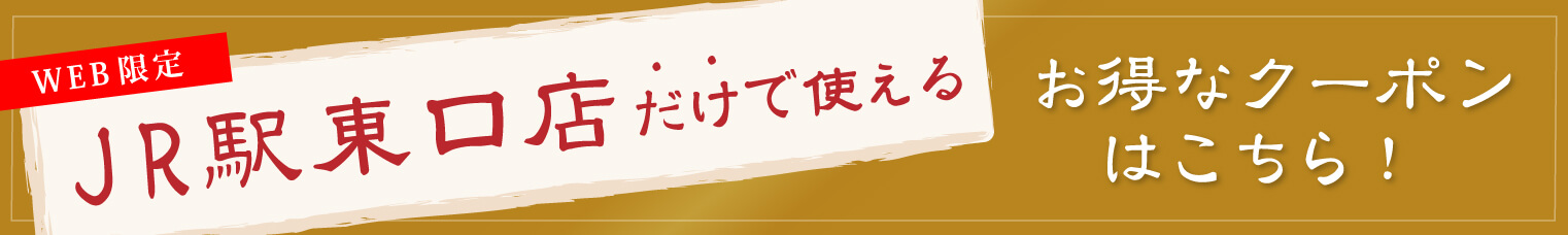 JR駅東口店だけで使えるお得なクーポンはこちら