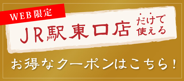 JR駅東口店だけで使えるお得なクーポンはこちら